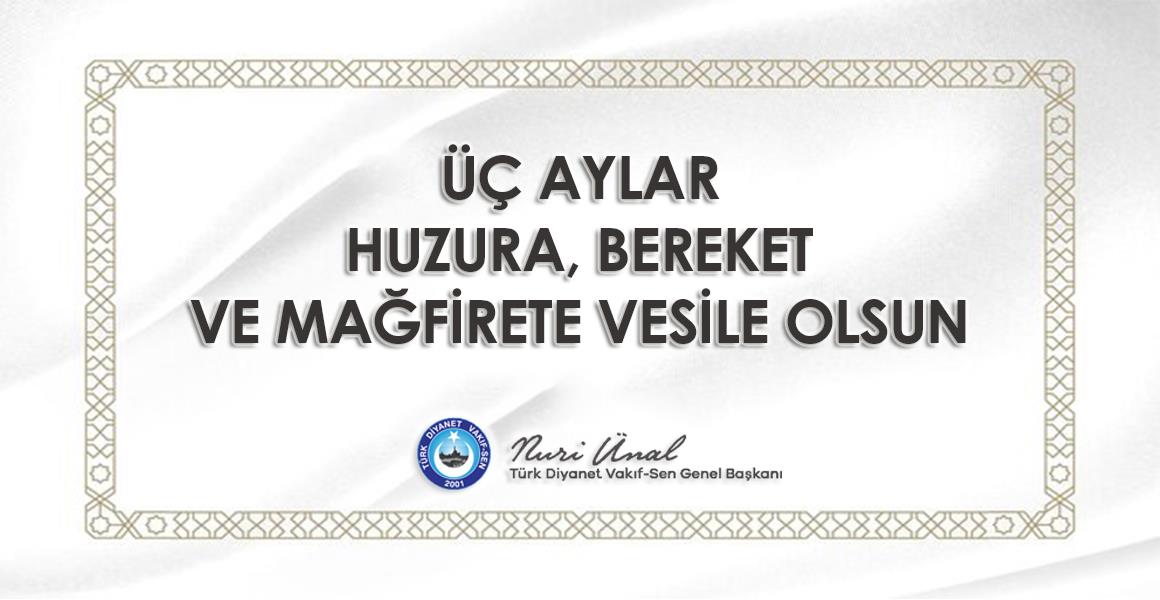 ÜÇ AYLAR HUZURA, BEREKET VE MAĞFİRETE VESİLE OLSUN